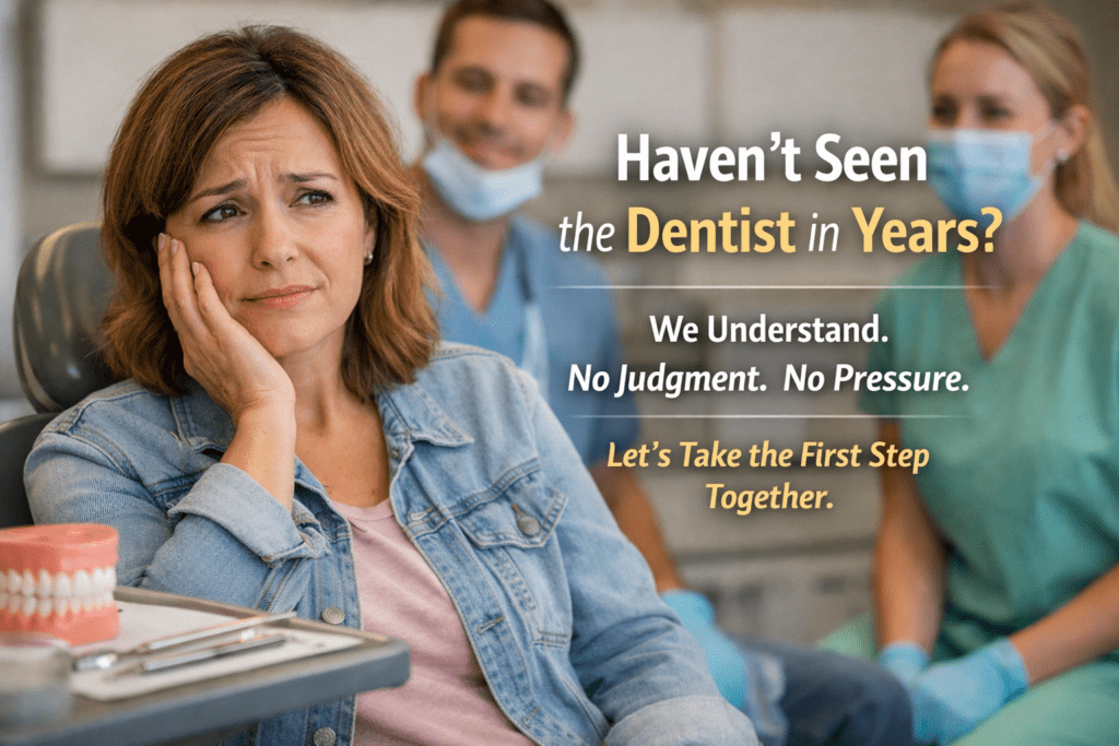 Afraid to Go Back to the Dentist After Years? You’re Not Alone — and We’re Here to Help