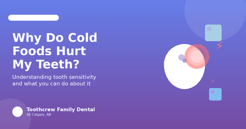 Why Do My Teeth Hurt When I Eat Something Cold? A Calgary Dentist Explains